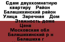 Сдам двухкомнатную квартиру › Район ­ Балашихинский район › Улица ­ Заречная › Дом ­ 32 › Этажность дома ­ 17 › Цена ­ 25 000 - Московская обл., Балашихинский р-н, Балашиха г. Недвижимость » Квартиры аренда   . Московская обл.